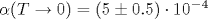 \alpha (T \rightarrow 0) = (5 \pm 0.5) \cdot 10^{-4}