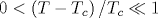 0<\left (T-T_{c}\right )/T_{c}\ll 1