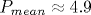 P_{mean}\approx 4.9