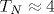 T_N\approx 4