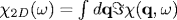 \chi _{2D}(\omega )=\int d{\bf q}\Im \chi ({\bf q},\omega )