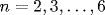 n = 2, 3,\ldots, 6