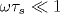  \omega \tau _s \ll 1 