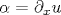 \alpha = \partial_x u