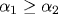 \alpha_1\geq\alpha_2