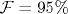 \mathcal {F}=95\%