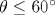 \theta\leq 60^\circ