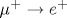 {\mu}^{+} \rightarrow e^{+}